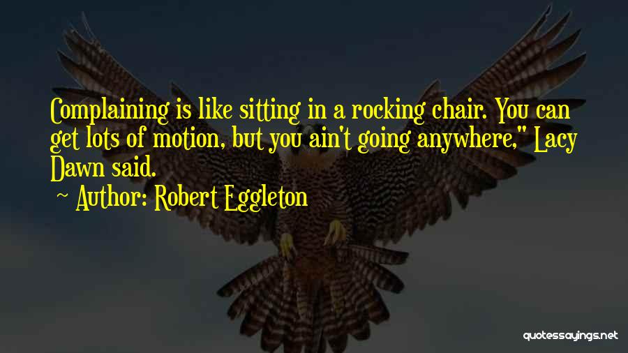 Robert Eggleton Quotes: Complaining Is Like Sitting In A Rocking Chair. You Can Get Lots Of Motion, But You Ain't Going Anywhere, Lacy