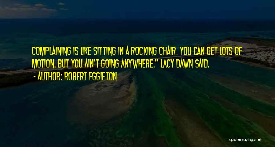 Robert Eggleton Quotes: Complaining Is Like Sitting In A Rocking Chair. You Can Get Lots Of Motion, But You Ain't Going Anywhere, Lacy