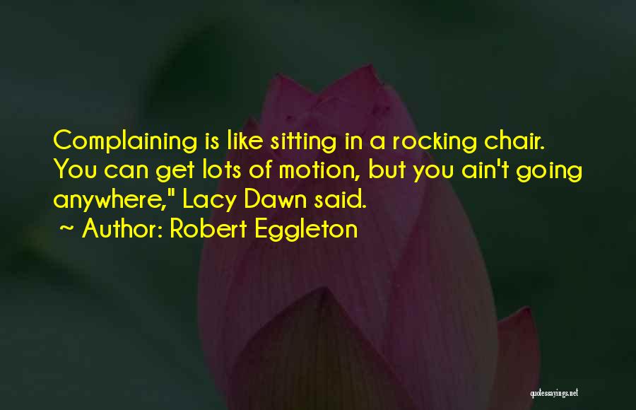 Robert Eggleton Quotes: Complaining Is Like Sitting In A Rocking Chair. You Can Get Lots Of Motion, But You Ain't Going Anywhere, Lacy