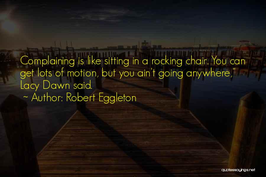 Robert Eggleton Quotes: Complaining Is Like Sitting In A Rocking Chair. You Can Get Lots Of Motion, But You Ain't Going Anywhere, Lacy