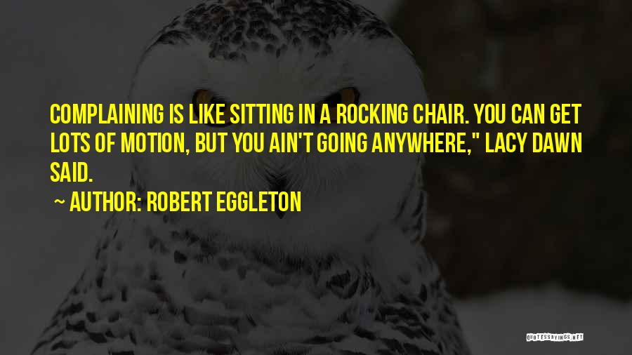 Robert Eggleton Quotes: Complaining Is Like Sitting In A Rocking Chair. You Can Get Lots Of Motion, But You Ain't Going Anywhere, Lacy