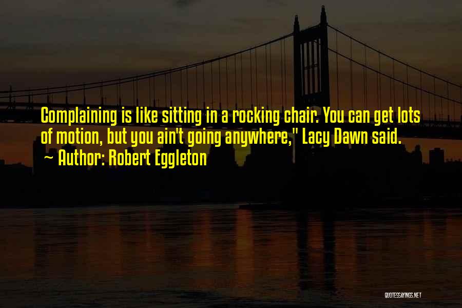Robert Eggleton Quotes: Complaining Is Like Sitting In A Rocking Chair. You Can Get Lots Of Motion, But You Ain't Going Anywhere, Lacy