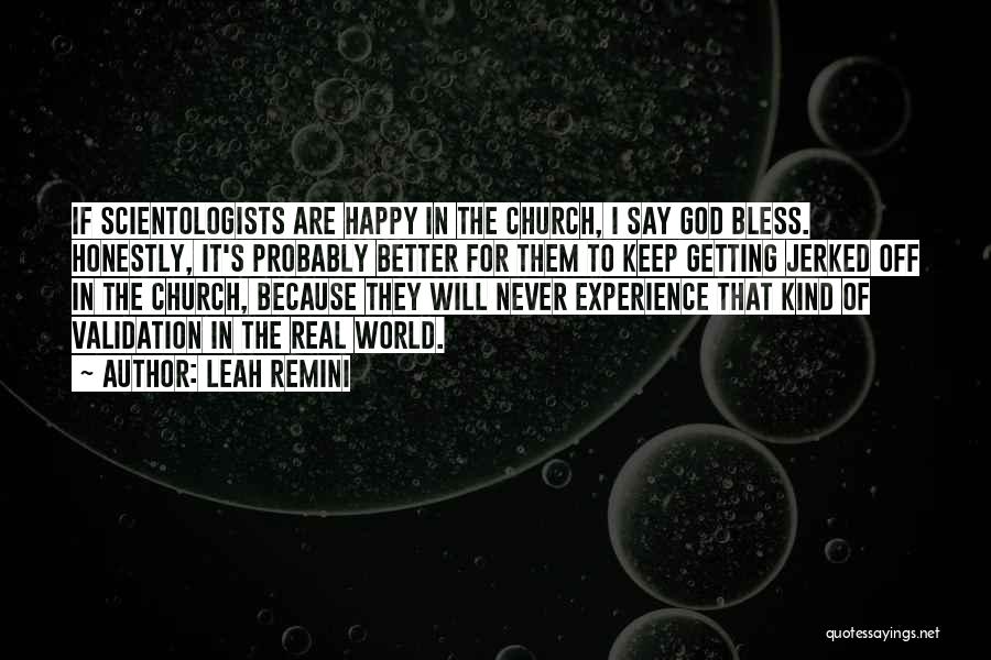 Leah Remini Quotes: If Scientologists Are Happy In The Church, I Say God Bless. Honestly, It's Probably Better For Them To Keep Getting