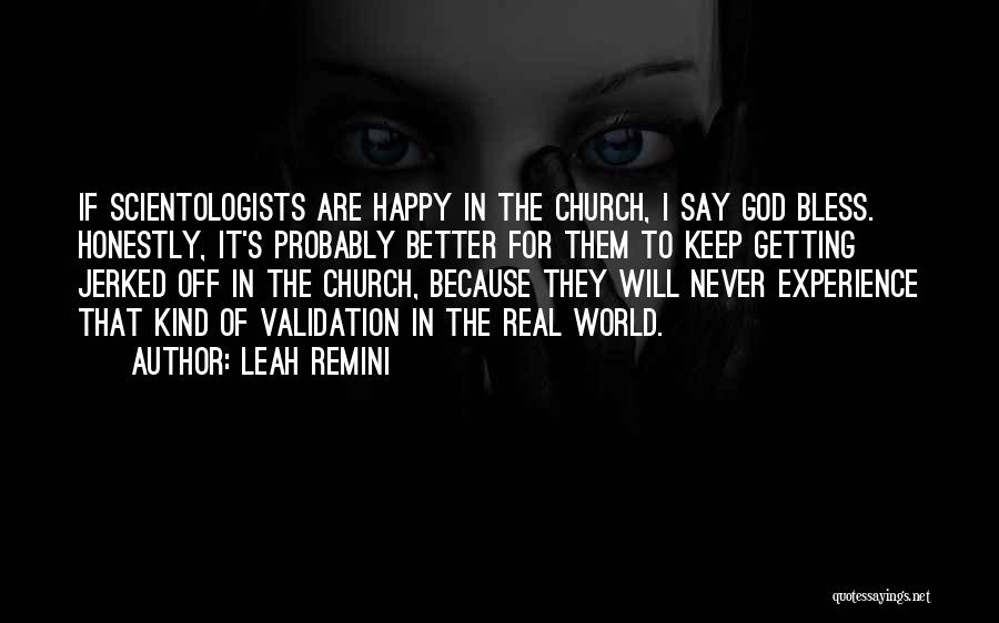 Leah Remini Quotes: If Scientologists Are Happy In The Church, I Say God Bless. Honestly, It's Probably Better For Them To Keep Getting