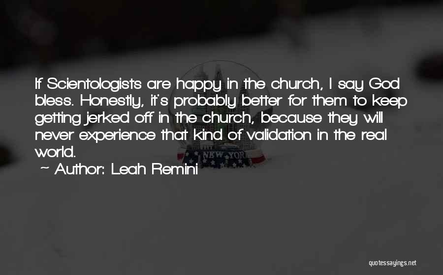 Leah Remini Quotes: If Scientologists Are Happy In The Church, I Say God Bless. Honestly, It's Probably Better For Them To Keep Getting