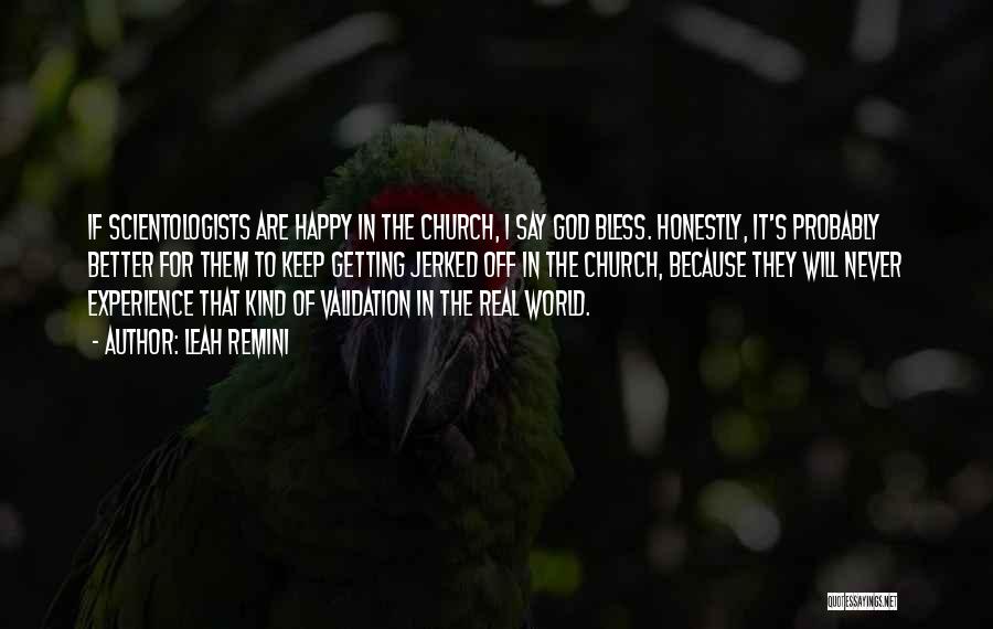 Leah Remini Quotes: If Scientologists Are Happy In The Church, I Say God Bless. Honestly, It's Probably Better For Them To Keep Getting