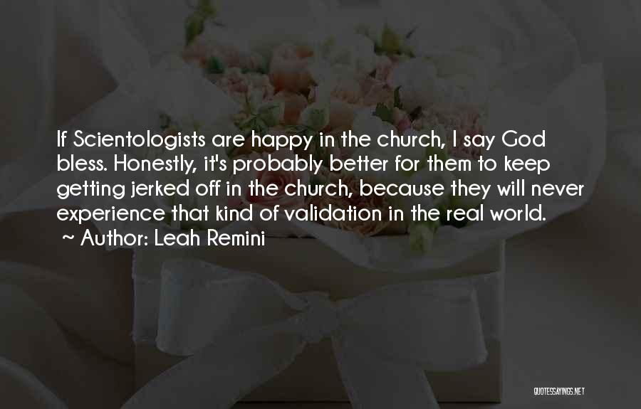 Leah Remini Quotes: If Scientologists Are Happy In The Church, I Say God Bless. Honestly, It's Probably Better For Them To Keep Getting