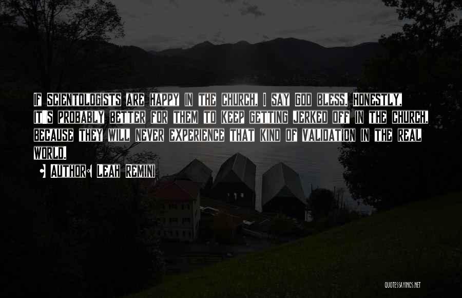 Leah Remini Quotes: If Scientologists Are Happy In The Church, I Say God Bless. Honestly, It's Probably Better For Them To Keep Getting