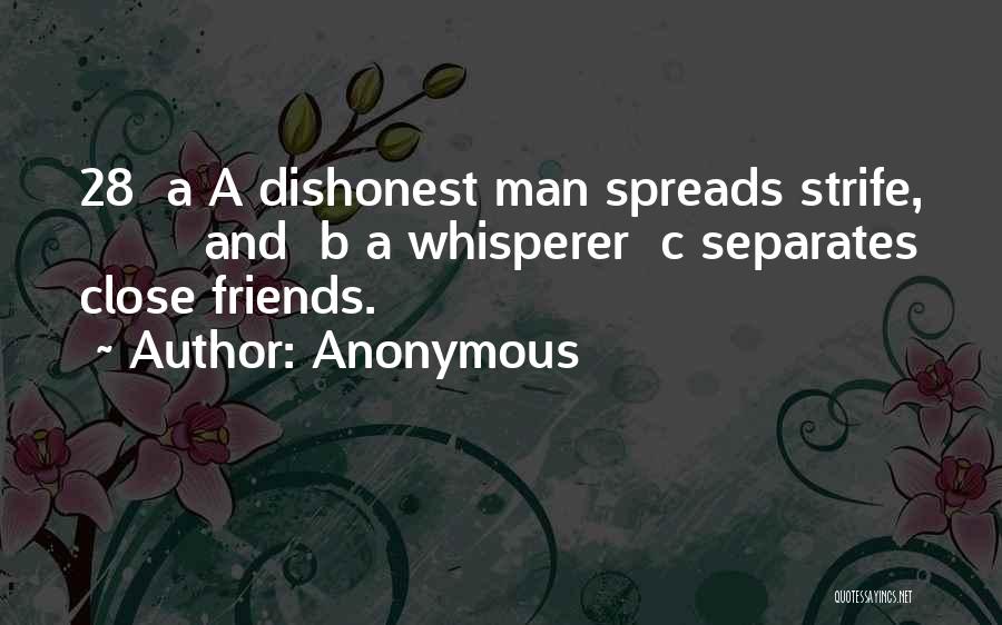 Anonymous Quotes: 28 A A Dishonest Man Spreads Strife, And B A Whisperer C Separates Close Friends.