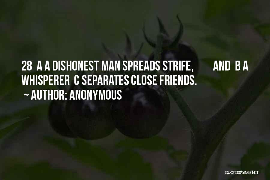 Anonymous Quotes: 28 A A Dishonest Man Spreads Strife, And B A Whisperer C Separates Close Friends.