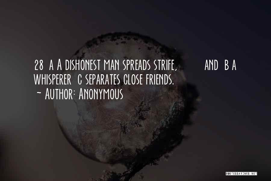 Anonymous Quotes: 28 A A Dishonest Man Spreads Strife, And B A Whisperer C Separates Close Friends.