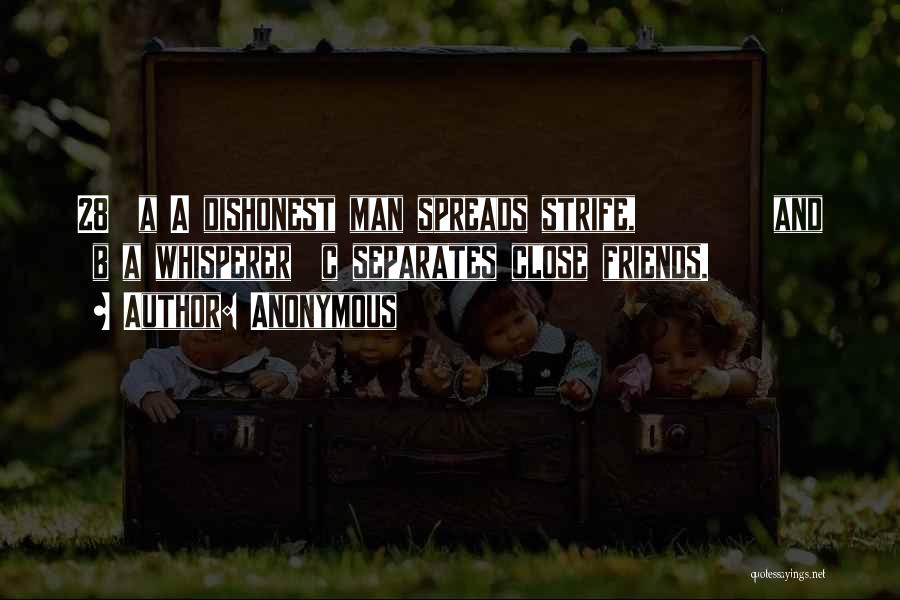 Anonymous Quotes: 28 A A Dishonest Man Spreads Strife, And B A Whisperer C Separates Close Friends.