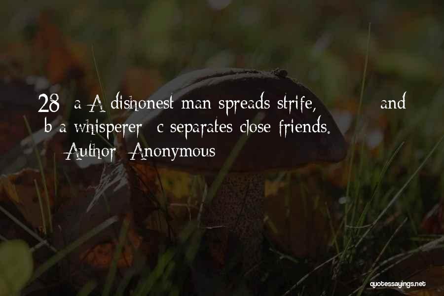 Anonymous Quotes: 28 A A Dishonest Man Spreads Strife, And B A Whisperer C Separates Close Friends.