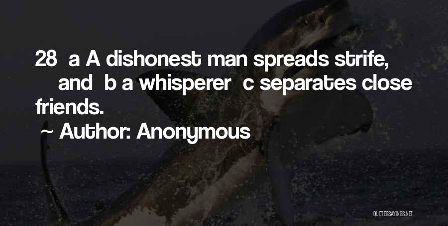 Anonymous Quotes: 28 A A Dishonest Man Spreads Strife, And B A Whisperer C Separates Close Friends.