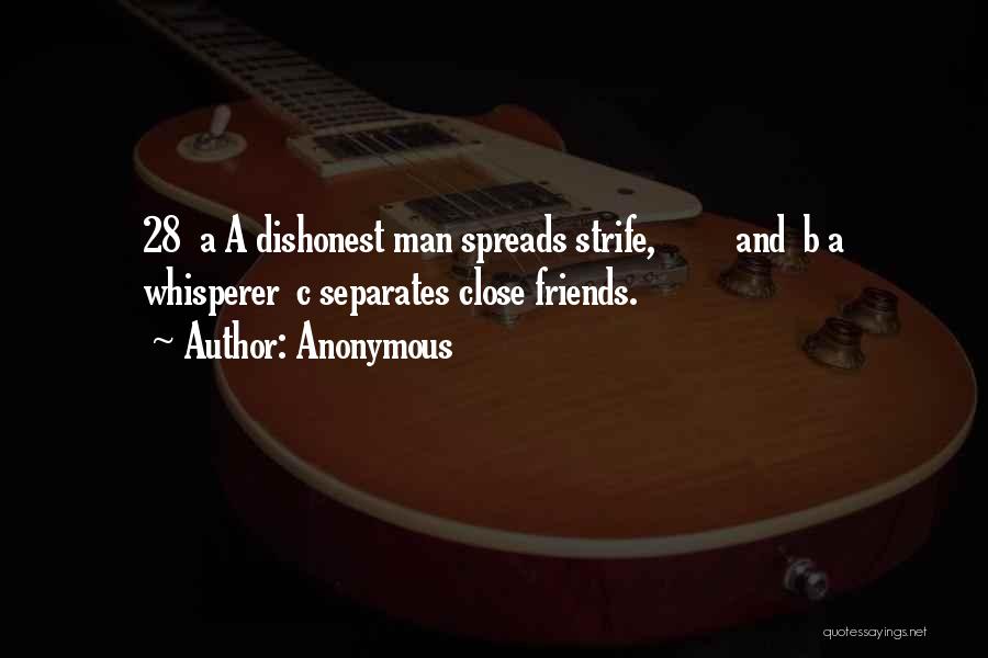 Anonymous Quotes: 28 A A Dishonest Man Spreads Strife, And B A Whisperer C Separates Close Friends.