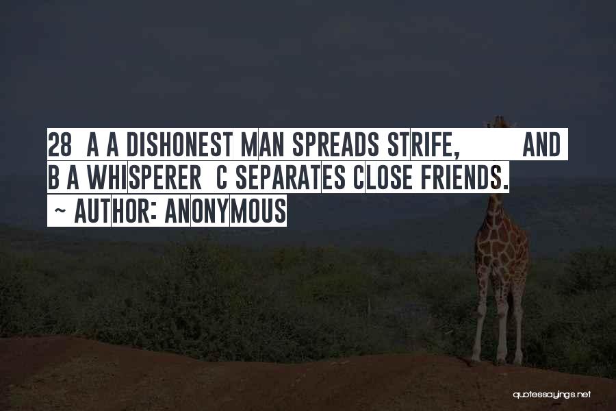 Anonymous Quotes: 28 A A Dishonest Man Spreads Strife, And B A Whisperer C Separates Close Friends.