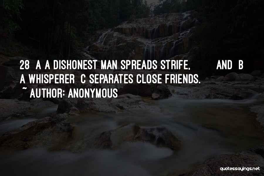 Anonymous Quotes: 28 A A Dishonest Man Spreads Strife, And B A Whisperer C Separates Close Friends.