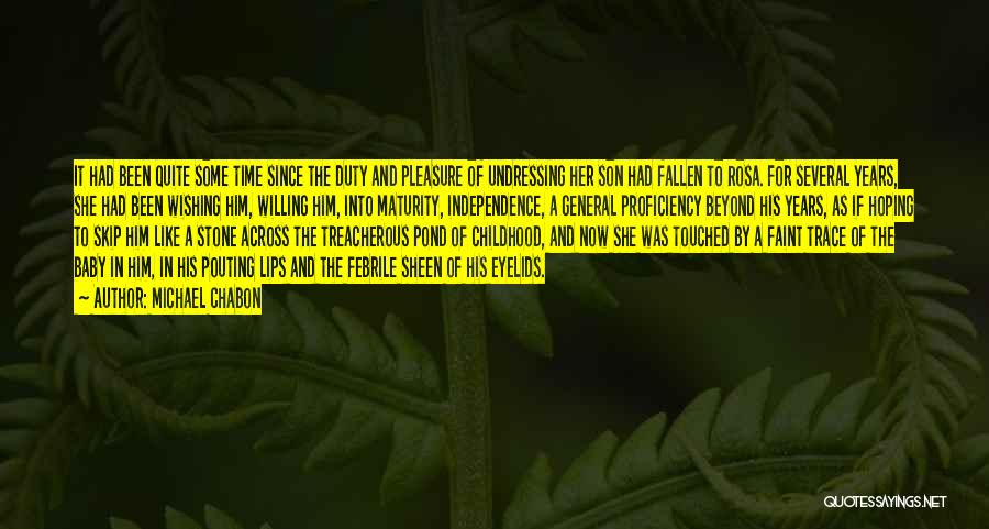 Michael Chabon Quotes: It Had Been Quite Some Time Since The Duty And Pleasure Of Undressing Her Son Had Fallen To Rosa. For