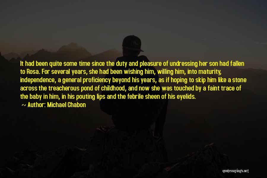 Michael Chabon Quotes: It Had Been Quite Some Time Since The Duty And Pleasure Of Undressing Her Son Had Fallen To Rosa. For
