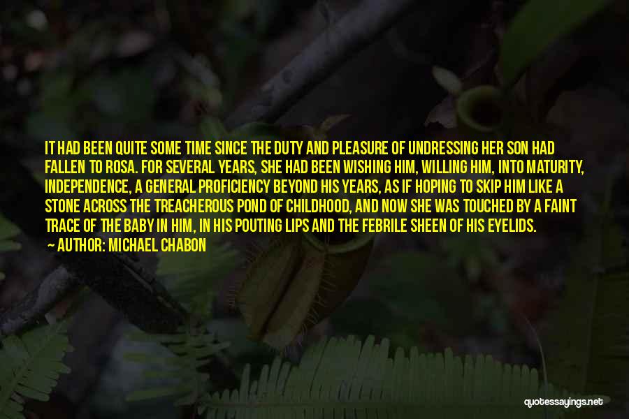 Michael Chabon Quotes: It Had Been Quite Some Time Since The Duty And Pleasure Of Undressing Her Son Had Fallen To Rosa. For