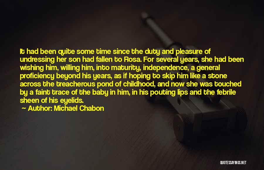 Michael Chabon Quotes: It Had Been Quite Some Time Since The Duty And Pleasure Of Undressing Her Son Had Fallen To Rosa. For