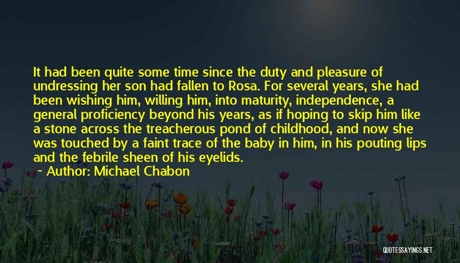 Michael Chabon Quotes: It Had Been Quite Some Time Since The Duty And Pleasure Of Undressing Her Son Had Fallen To Rosa. For