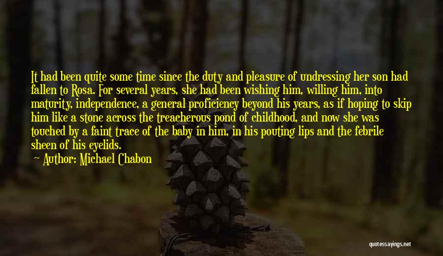Michael Chabon Quotes: It Had Been Quite Some Time Since The Duty And Pleasure Of Undressing Her Son Had Fallen To Rosa. For