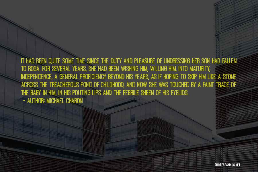 Michael Chabon Quotes: It Had Been Quite Some Time Since The Duty And Pleasure Of Undressing Her Son Had Fallen To Rosa. For