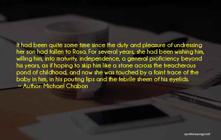 Michael Chabon Quotes: It Had Been Quite Some Time Since The Duty And Pleasure Of Undressing Her Son Had Fallen To Rosa. For