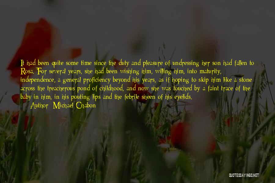 Michael Chabon Quotes: It Had Been Quite Some Time Since The Duty And Pleasure Of Undressing Her Son Had Fallen To Rosa. For
