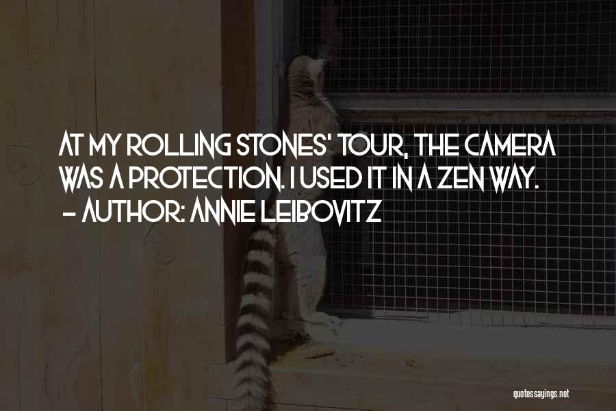 Annie Leibovitz Quotes: At My Rolling Stones' Tour, The Camera Was A Protection. I Used It In A Zen Way.