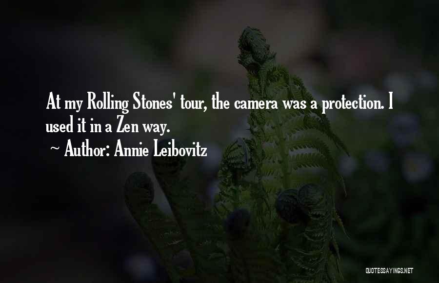 Annie Leibovitz Quotes: At My Rolling Stones' Tour, The Camera Was A Protection. I Used It In A Zen Way.