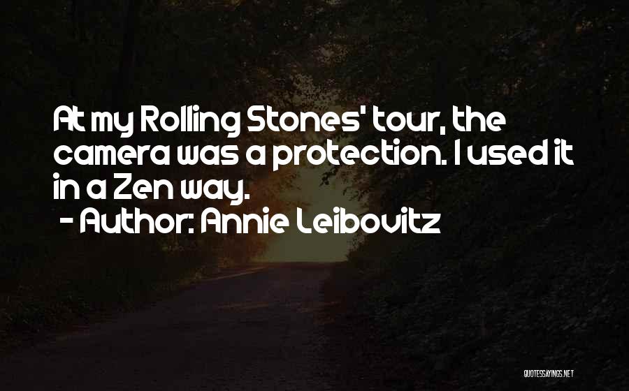 Annie Leibovitz Quotes: At My Rolling Stones' Tour, The Camera Was A Protection. I Used It In A Zen Way.