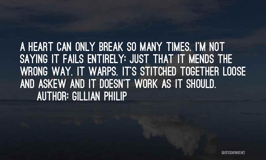 Gillian Philip Quotes: A Heart Can Only Break So Many Times. I'm Not Saying It Fails Entirely: Just That It Mends The Wrong