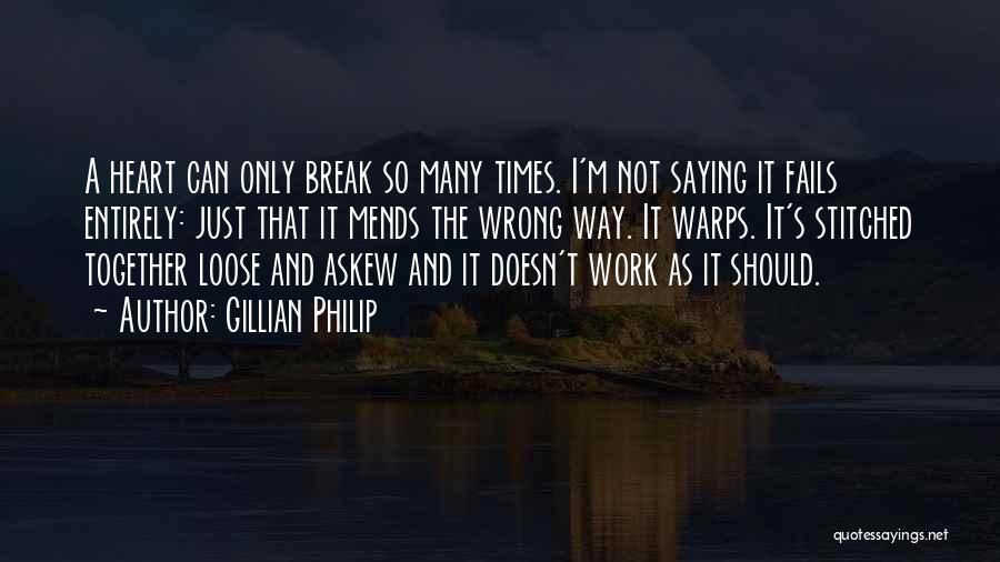 Gillian Philip Quotes: A Heart Can Only Break So Many Times. I'm Not Saying It Fails Entirely: Just That It Mends The Wrong