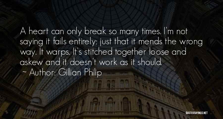 Gillian Philip Quotes: A Heart Can Only Break So Many Times. I'm Not Saying It Fails Entirely: Just That It Mends The Wrong