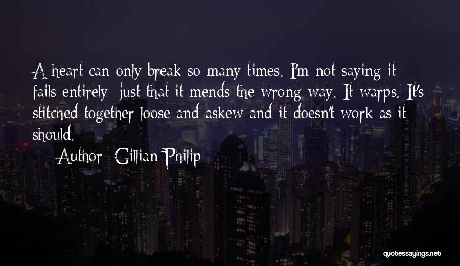 Gillian Philip Quotes: A Heart Can Only Break So Many Times. I'm Not Saying It Fails Entirely: Just That It Mends The Wrong