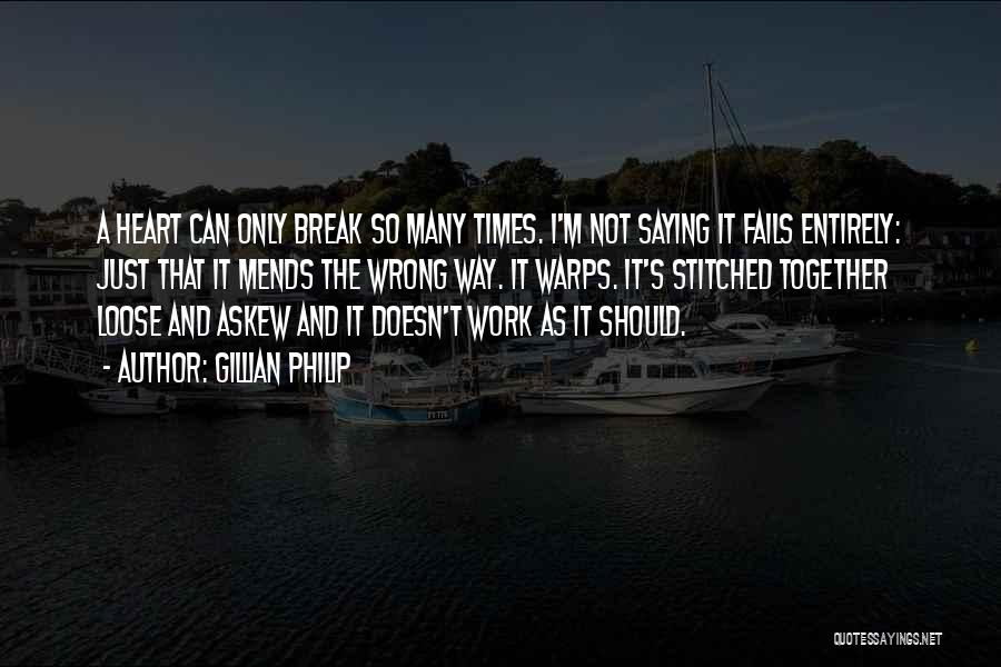 Gillian Philip Quotes: A Heart Can Only Break So Many Times. I'm Not Saying It Fails Entirely: Just That It Mends The Wrong