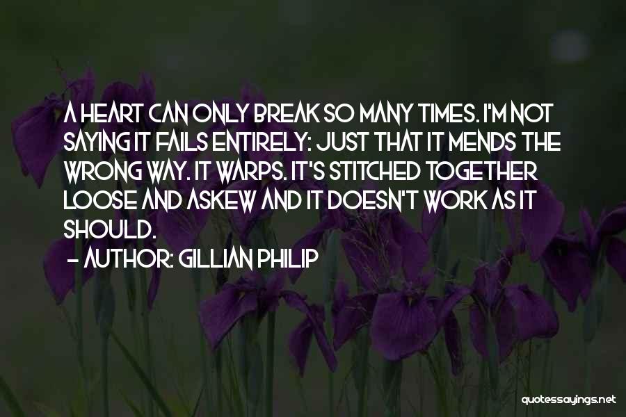 Gillian Philip Quotes: A Heart Can Only Break So Many Times. I'm Not Saying It Fails Entirely: Just That It Mends The Wrong