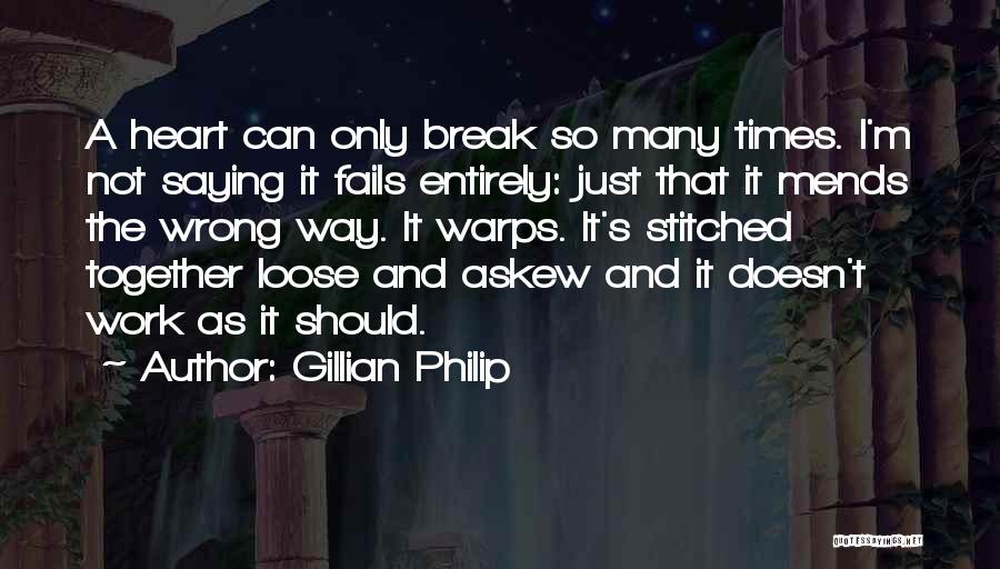 Gillian Philip Quotes: A Heart Can Only Break So Many Times. I'm Not Saying It Fails Entirely: Just That It Mends The Wrong