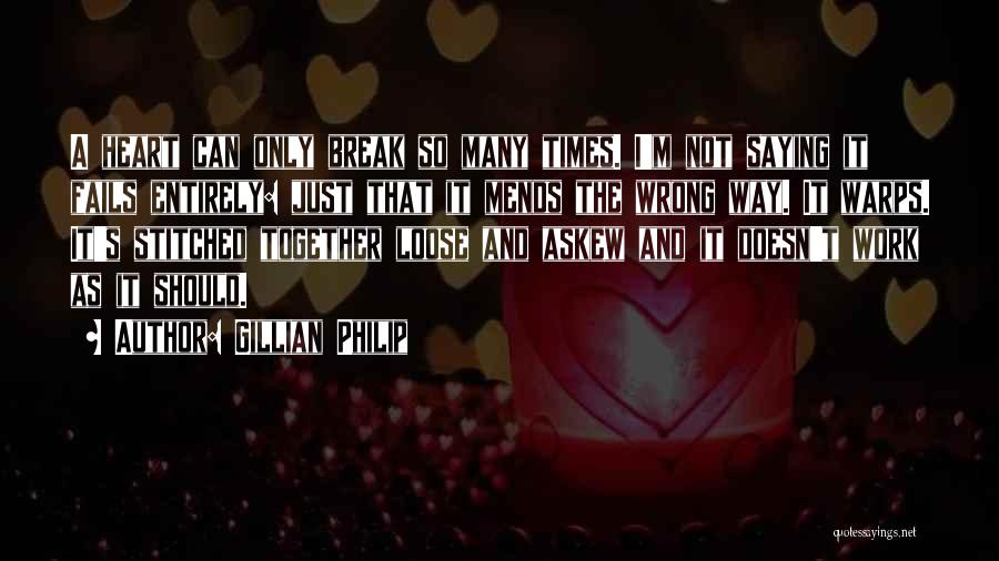 Gillian Philip Quotes: A Heart Can Only Break So Many Times. I'm Not Saying It Fails Entirely: Just That It Mends The Wrong