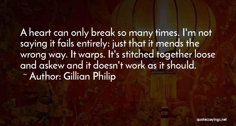 Gillian Philip Quotes: A Heart Can Only Break So Many Times. I'm Not Saying It Fails Entirely: Just That It Mends The Wrong