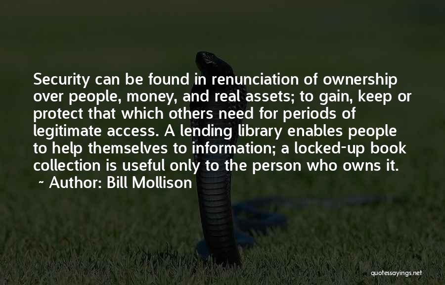 Bill Mollison Quotes: Security Can Be Found In Renunciation Of Ownership Over People, Money, And Real Assets; To Gain, Keep Or Protect That