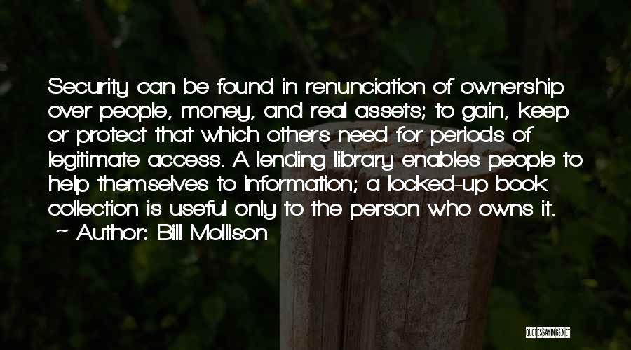 Bill Mollison Quotes: Security Can Be Found In Renunciation Of Ownership Over People, Money, And Real Assets; To Gain, Keep Or Protect That
