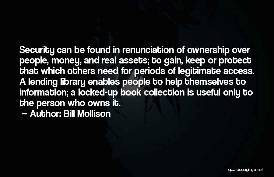 Bill Mollison Quotes: Security Can Be Found In Renunciation Of Ownership Over People, Money, And Real Assets; To Gain, Keep Or Protect That