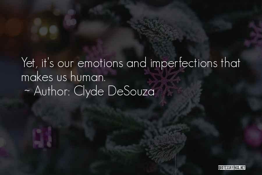 Clyde DeSouza Quotes: Yet, It's Our Emotions And Imperfections That Makes Us Human.