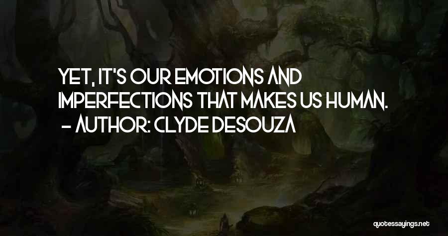 Clyde DeSouza Quotes: Yet, It's Our Emotions And Imperfections That Makes Us Human.