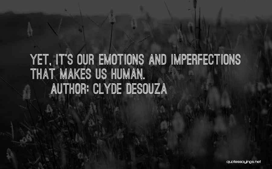 Clyde DeSouza Quotes: Yet, It's Our Emotions And Imperfections That Makes Us Human.