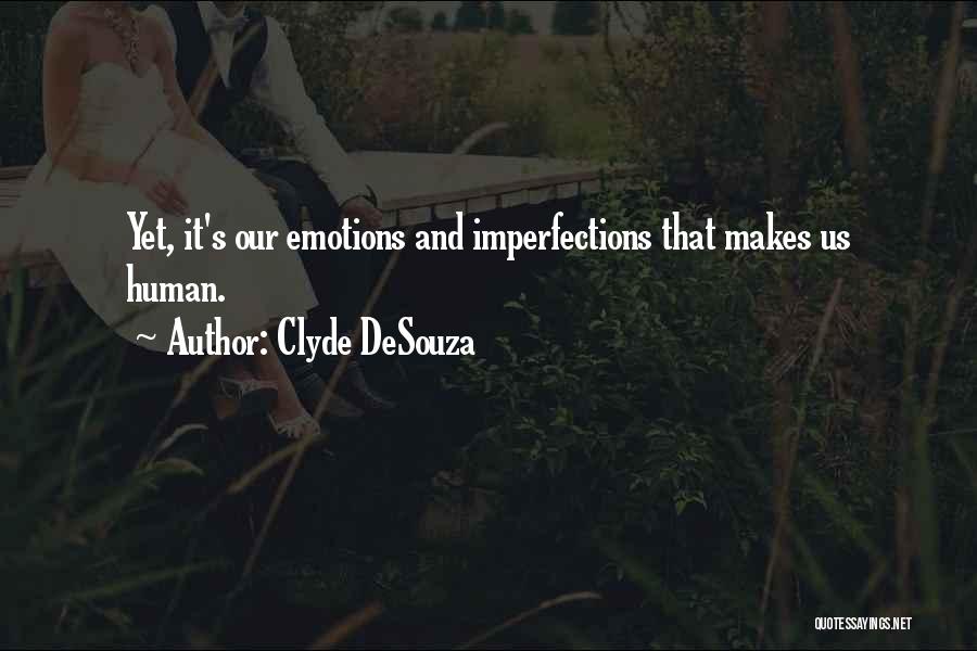 Clyde DeSouza Quotes: Yet, It's Our Emotions And Imperfections That Makes Us Human.