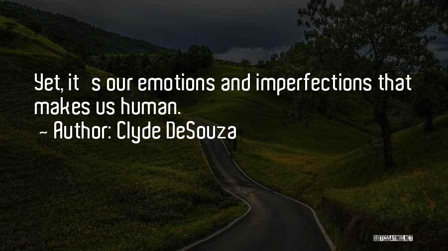 Clyde DeSouza Quotes: Yet, It's Our Emotions And Imperfections That Makes Us Human.